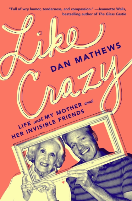 Like Crazy : Life with My Mother and Her Invisible Friends, EPUB eBook