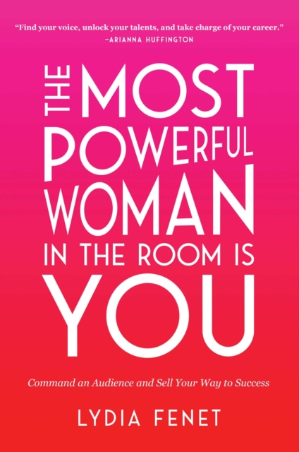 The Most Powerful Woman in the Room Is You : Command an Audience and Sell Your Way to Success, Paperback / softback Book