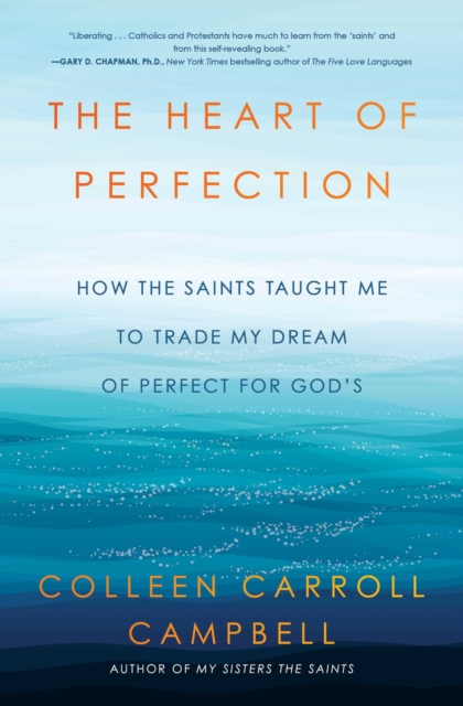 The Heart of Perfection : How the Saints Taught Me to Trade My Dream of Perfect for God's, EPUB eBook