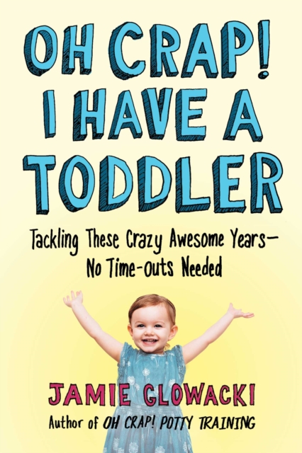 Oh Crap! I Have a Toddler : Tackling These Crazy Awesome Years-No Time-outs Needed, EPUB eBook