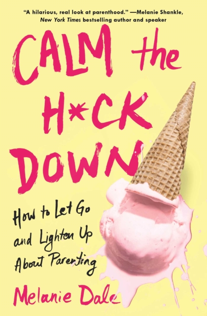 Calm the H*ck Down : How to Let Go and Lighten Up About Parenting, EPUB eBook