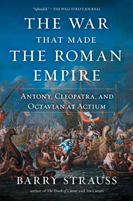 The War That Made the Roman Empire : Antony, Cleopatra, and Octavian at Actium, EPUB eBook