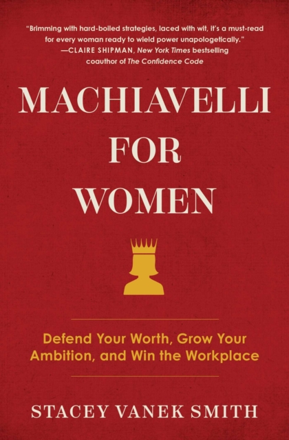 Machiavelli for Women : Defend Your Worth, Grow Your Ambition, and Win the Workplace, EPUB eBook