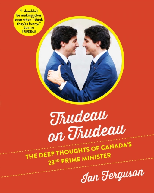 Trudeau on Trudeau : The Deep Thoughts of Canada's 23rd Prime Minister, EPUB eBook