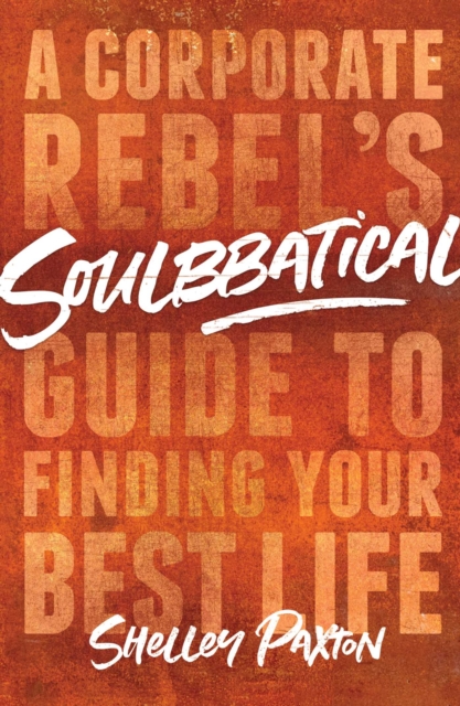 Soulbbatical : A Corporate Rebel's Guide to Finding Your Best Life, EPUB eBook