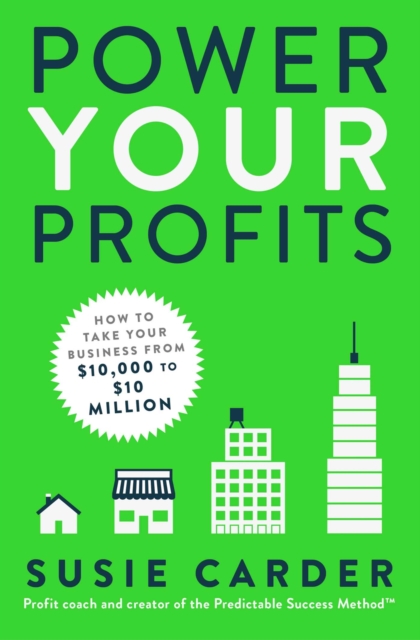 Power Your Profits : How to Take Your Business from $10,000 to $10,000,000, EPUB eBook
