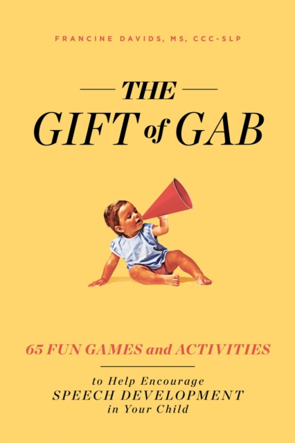 The Gift of Gab : 65 Fun Games and Activities to Help Encourage Speech Development in Your Child, EPUB eBook