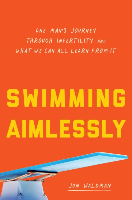 Swimming Aimlessly : One Man's Journey through Infertility and What We Can All Learn from It, EPUB eBook