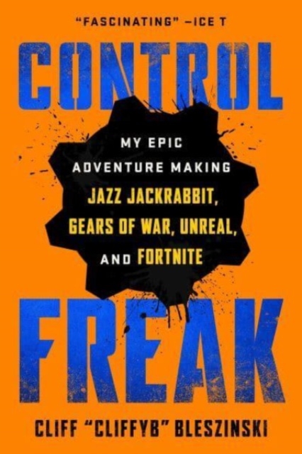 Control Freak : My Epic Adventure Making Jazz Jackrabbit, Gears of War, Unreal, and Fortnite, Paperback / softback Book