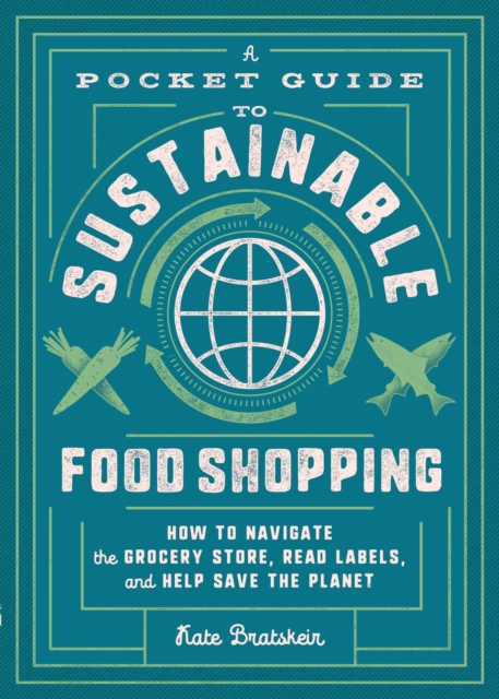 A Pocket Guide to Sustainable Food Shopping : How to Navigate the Grocery Store, Read Labels, and Help Save the Planet, EPUB eBook
