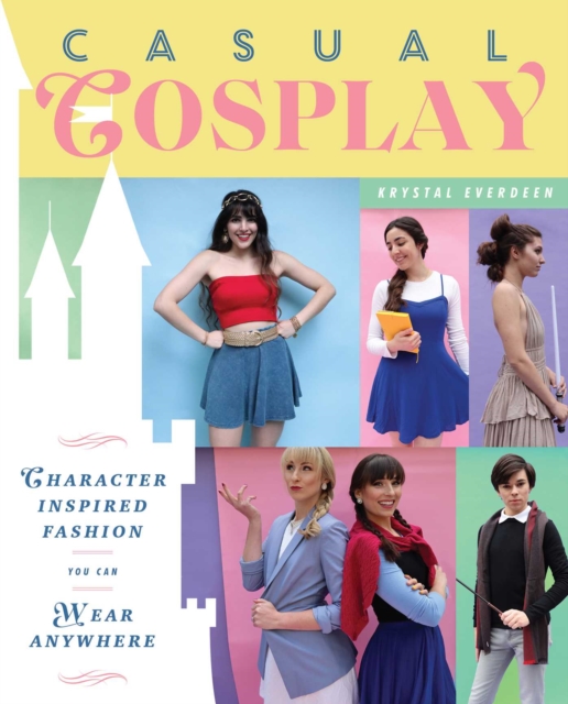 Casual Cosplay : Character-Inspired Fashion You Can Wear Anywhere, Paperback / softback Book