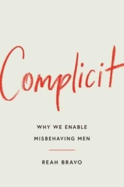 Complicit : How Our Culture Enables Misbehaving Men, Hardback Book