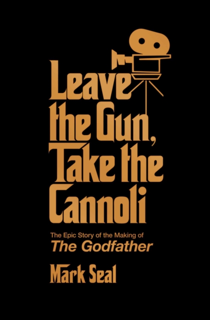 Leave the Gun, Take the Cannoli : The Epic Story of the Making of The Godfather, EPUB eBook