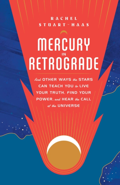 Mercury in Retrograde : And Other Ways the Stars Can Teach You to Live Your Truth, Find Your Power, and Hear the Call of the Universe, EPUB eBook