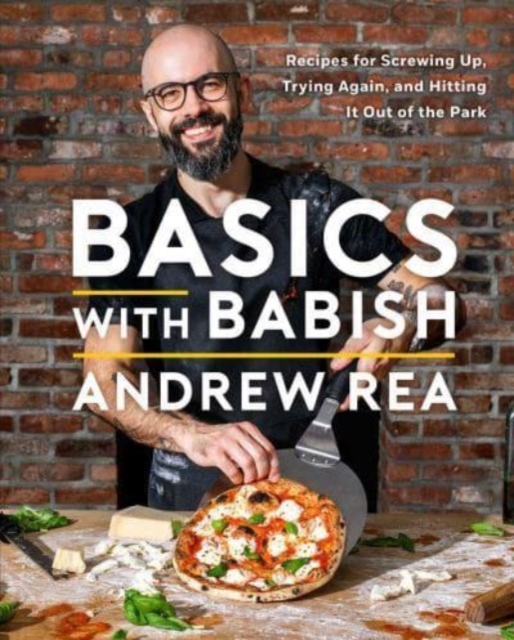 Basics with Babish : Recipes for Screwing Up, Trying Again, and Hitting It Out of the Park (A Cookbook), Hardback Book