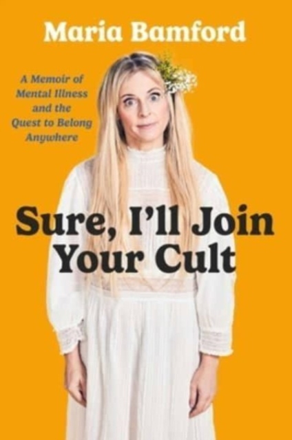 Sure, I'll Join Your Cult : A Memoir of Mental Illness and the Quest to Belong Anywhere, Hardback Book