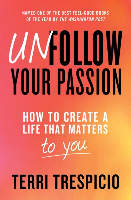 Unfollow Your Passion : How to Create a Life that Matters to You, EPUB eBook