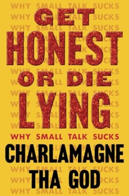 Get Honest or Die Lying : Why Small Talk Sucks, Hardback Book