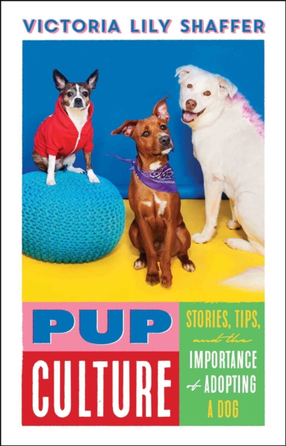 Pup Culture : Stories, Tips, and the Importance of Adopting a Dog, EPUB eBook