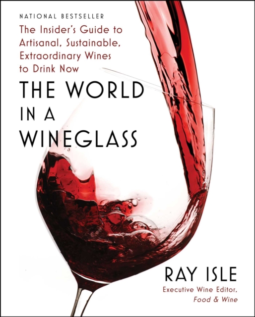 The World in a Wineglass : The Insider's Guide to Artisanal, Sustainable, Extraordinary Wines to Drink Now, EPUB eBook