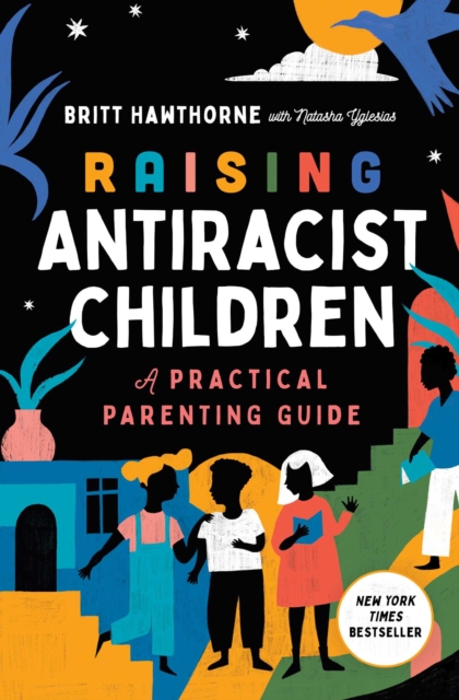 Raising Antiracist Children : A Practical Parenting Guide, EPUB eBook