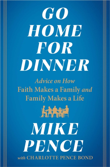 Go Home for Dinner : Advice on How Faith Makes a Family and Family Makes a Life, EPUB eBook