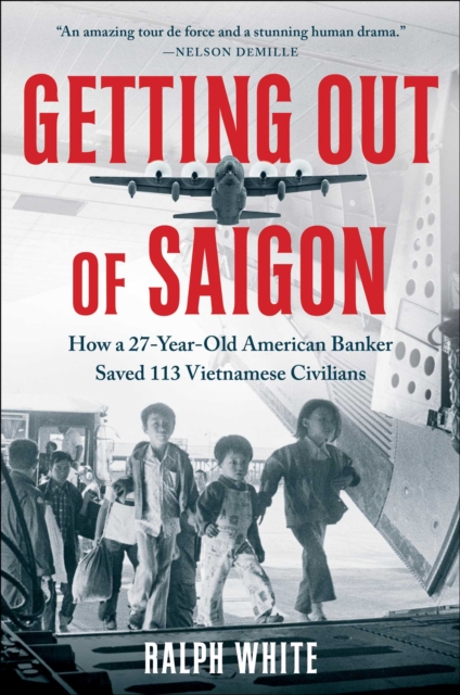 Getting Out of Saigon : How a 27-Year-Old Banker Saved 113 Vietnamese Civilians, Hardback Book