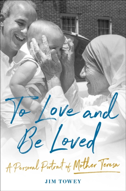 To Love and Be Loved : A Personal Portrait of Mother Teresa, Hardback Book