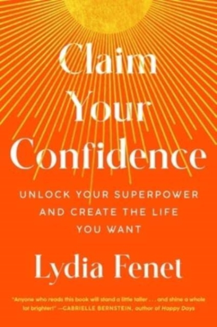 Claim Your Confidence : Unlock Your Superpower and Create the Life You Want, Hardback Book