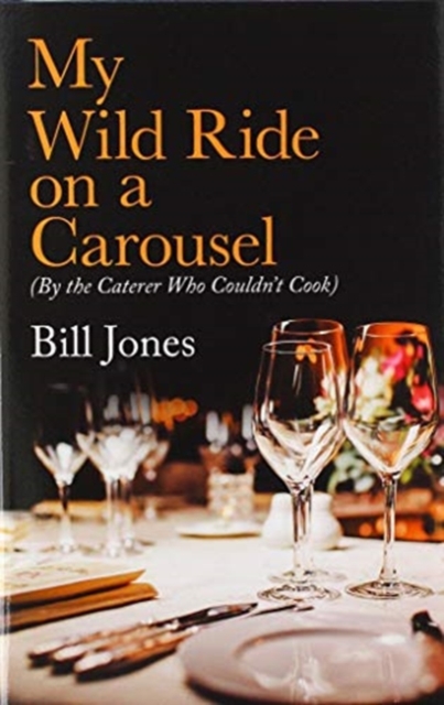 My Wild Ride on a Carousel : (By the Caterer Who Couldn't Cook), Hardback Book