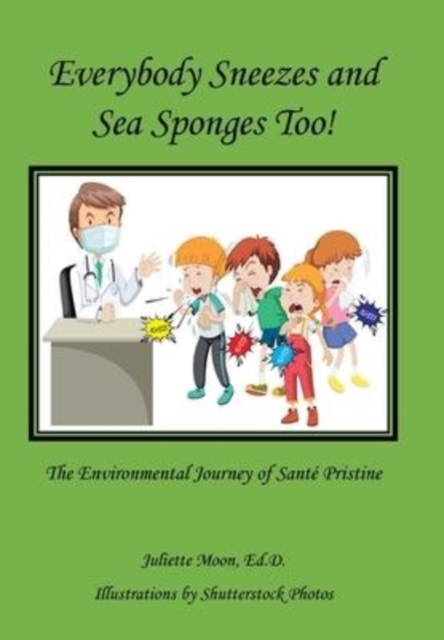 Everybody Sneezes and Sea Sponges Too! : The Environmental Journey of Sante Pristine, Hardback Book