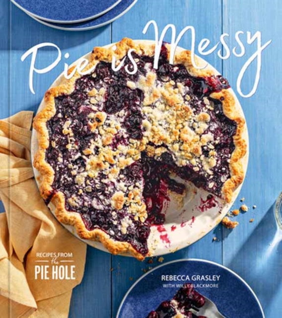 Pie Is Messy : Recipes from The Pie Hole: A Baking Book, Hardback Book