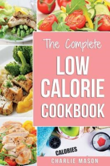 Low Calorie Cookbook : Low Calories Recipes Diet Cookbook Diet Plan Weight Loss Easy Tasty Delicious Meals: Low Calorie Food Recipes Snacks Cookbooks Low Fat Low Calorie Meals Healthy Low Calorie Book, Paperback / softback Book
