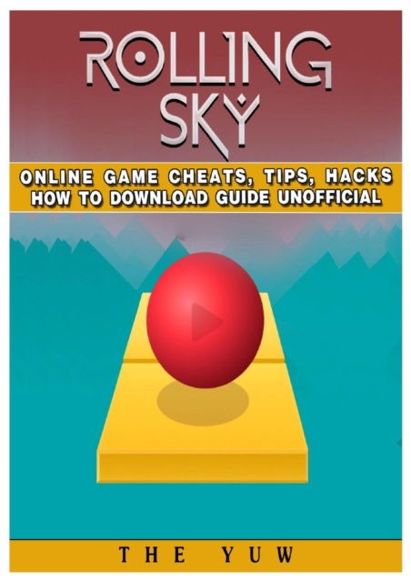 Rolling Sky Online Game Cheats, Tips, Hacks How to Download Unofficial, Paperback / softback Book