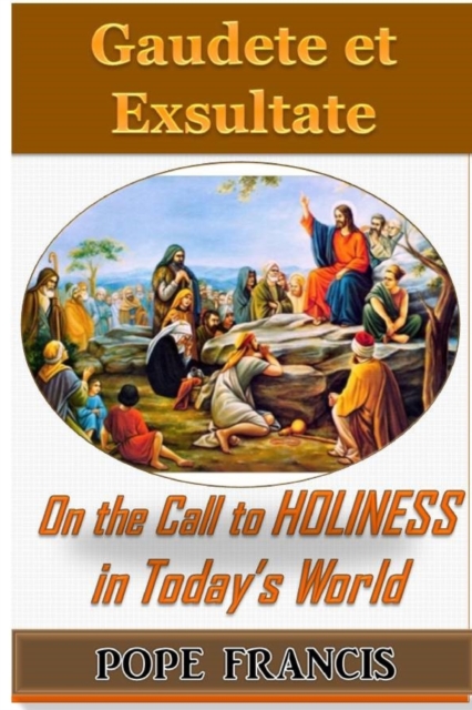 Gaudete Et Exsultate--Rejoice and Be Glad : On the Call to Holiness in the Today's World, Paperback / softback Book