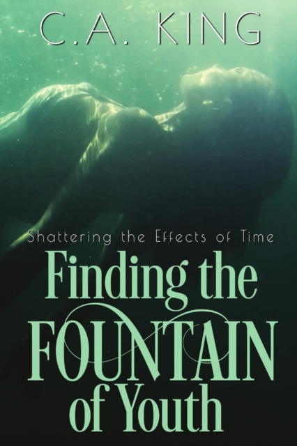 Shattering the Effects of Time : Finding the Fountain of Youth, Paperback / softback Book