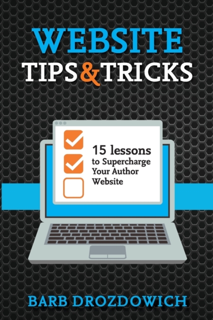 Website Tips and Tricks : 15 Lessons to Supercharge your Author Website, Paperback / softback Book