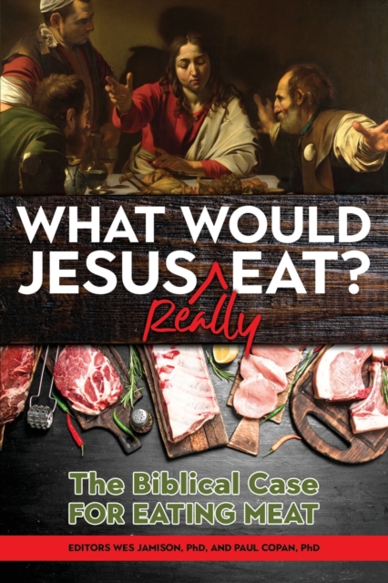 What Would Jesus REALLY Eat? : The Biblical Case for Eating Meat, Paperback / softback Book