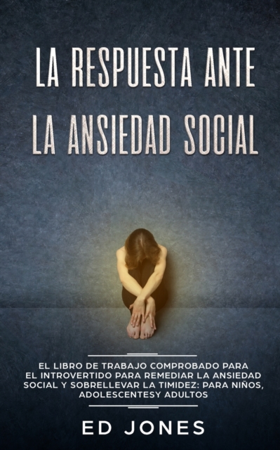 La Respuesta ante la Ansiedad Social : El libro de trabajo comprobado para el introvertido para remediar la ansiedad social y sobrellevar la timidez: para ninos, adolescentes y adultos, Paperback / softback Book
