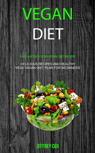 Vegan Diet : Easy And Delicious Vegan Diet Recipes (Delicious Recipes and Healthy Vegetarian Diet Plan for Beginners), Paperback / softback Book