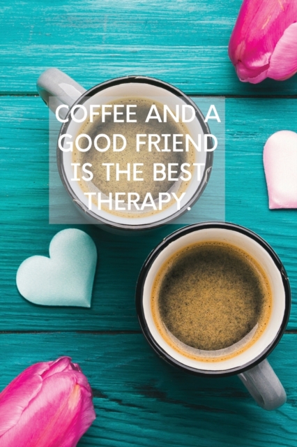 Coffee And A Good Friend Is The Best Therapy : Pretty Turquoise Journal for Coffee Lovers, Paperback / softback Book