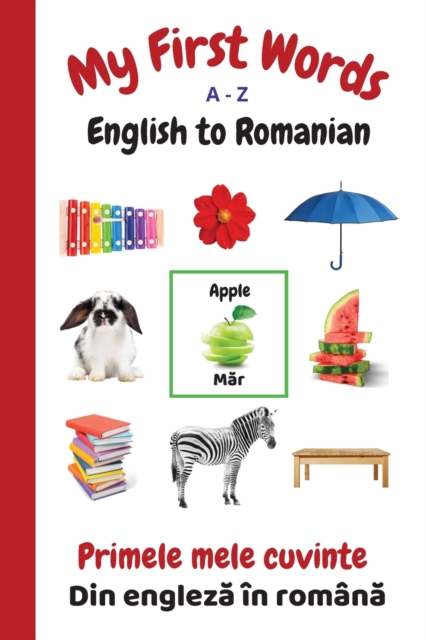 My First Words A - Z English to Romanian : Bilingual Learning Made Fun and Easy with Words and Pictures, Paperback / softback Book