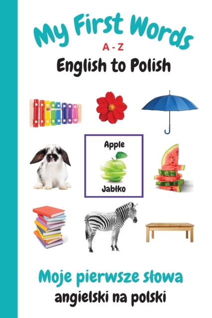 My First Words A - Z English to Polish : Bilingual Learning Made Fun and Easy with Words and Pictures, Paperback / softback Book