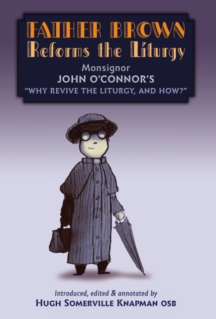 Father Brown Reforms the Liturgy : Being the Tract: "Why Revive the Liturgy, and How?", Hardback Book