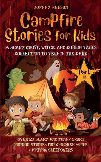 Campfire Stories for Kids Part II : 20 Scary and Funny Short Horror Stories for Children while Camping or for Sleepovers, Paperback / softback Book