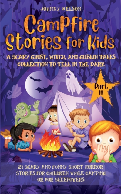 Campfire Stories for Kids Part III : 21 Scary and Funny Short Horror Stories for Children while Camping or for Sleepovers, Paperback / softback Book