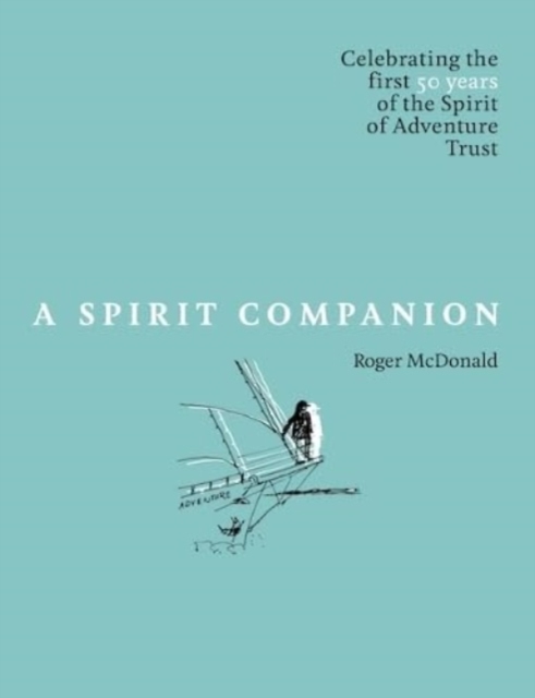 A Spirit Companion : Celebrating the first 50 years of the  Spirit of Adventure Trust, Hardback Book