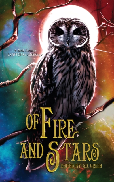 Of Fire And Stars : A Dark Fantasy LGBTQIA+ Anthology, Hardback Book