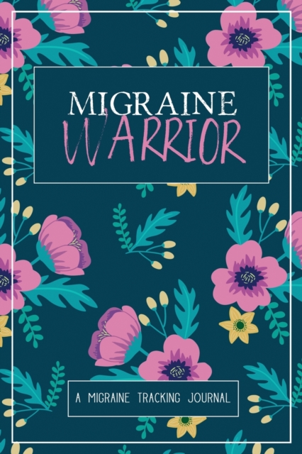 Migraine Warrior : A Daily Tracking Journal For Migraines and Chronic Headaches (Trigger Identification + Relief Log), Paperback / softback Book