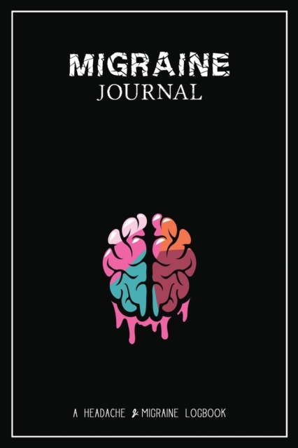 Migraine Journal : A Daily Tracking Journal For Migraines and Chronic Headaches (Trigger Identification + Relief Log), Paperback / softback Book